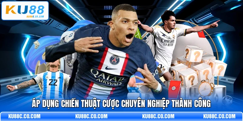 Áp dụng chiến thuật cược chuyên nghiệp thành công