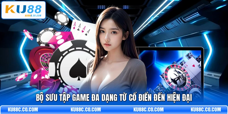 Bộ sưu tập game đa dạng từ cổ điển đến hiện đại