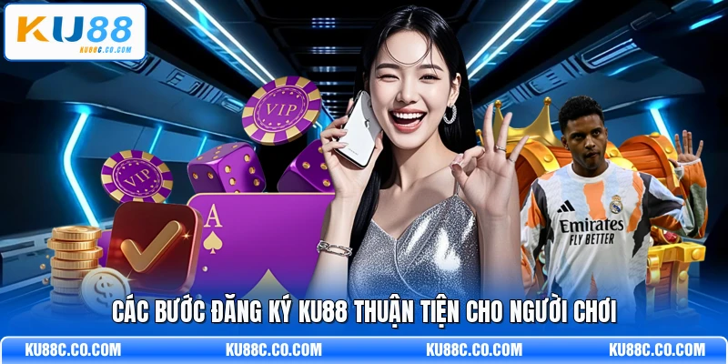 Các bước đăng ký KU88 thuận tiện cho người chơi