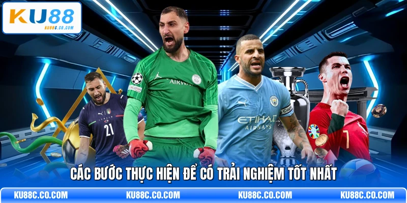 Các bước thực hiện để có trải nghiệm tốt nhất