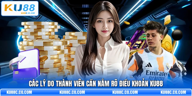 Các lý do thành viên cần nắm rõ điều khoản KU88