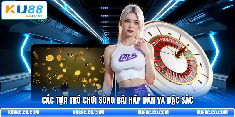 Các tựa trò chơi sòng bài hấp dẫn và đặc sắc