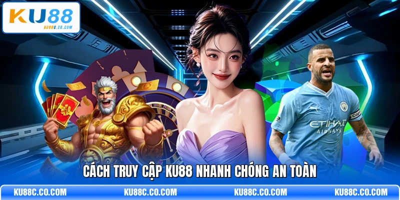 Cách truy cập KU88 nhanh chóng an toàn