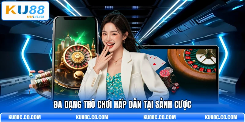 Đa dạng trò chơi hấp dẫn tại sảnh cược