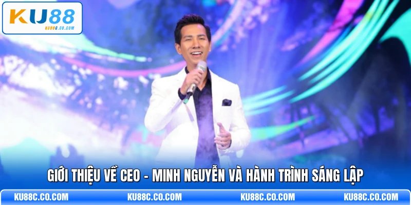 Giới thiệu về CEO - Minh Nguyễn và hành trình sáng lập