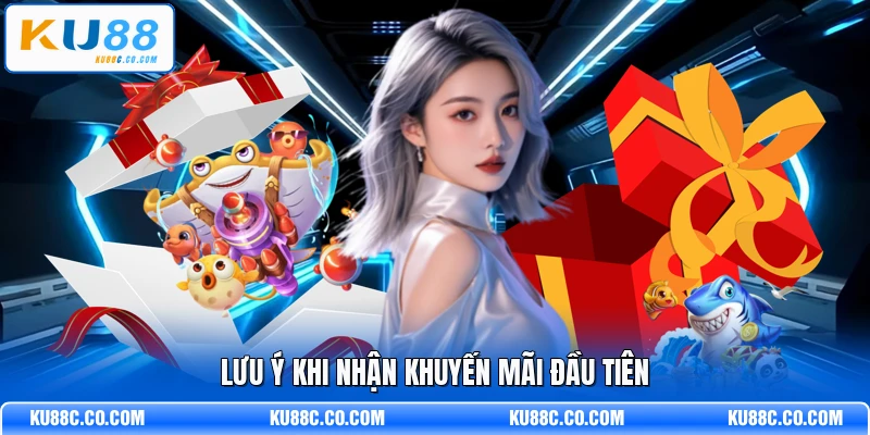 Lưu ý khi nhận khuyến mãi đầu tiên