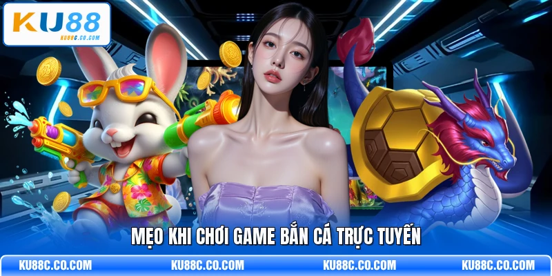 Mẹo khi chơi game bắn cá trực tuyến