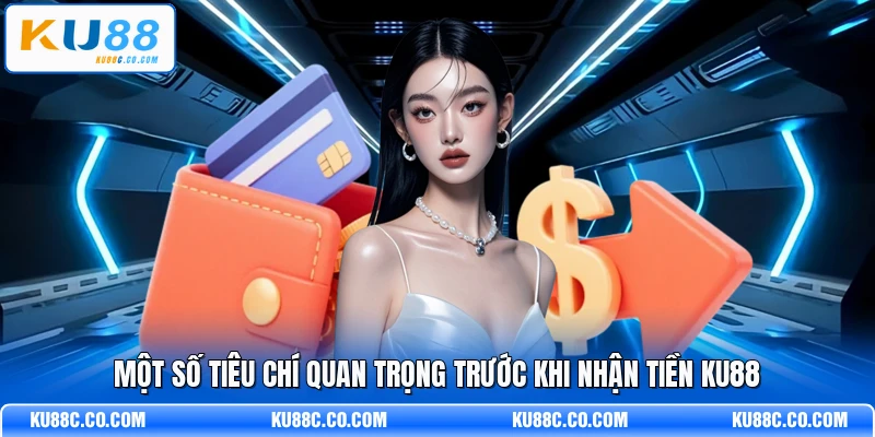 Một số tiêu chí quan trọng trước khi nhận tiền KU88