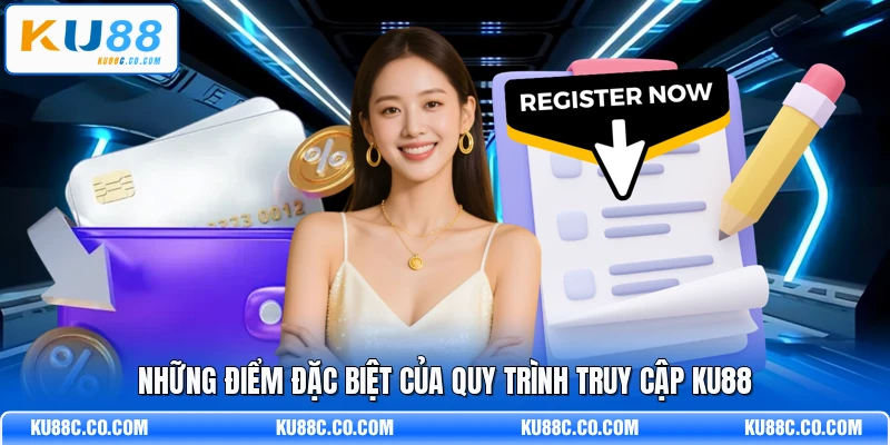 Những điểm đặc biệt của quy trình truy cập KU88