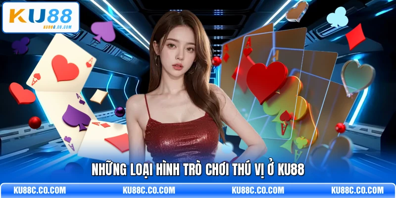 Những loại hình trò chơi thú vị ở KU88