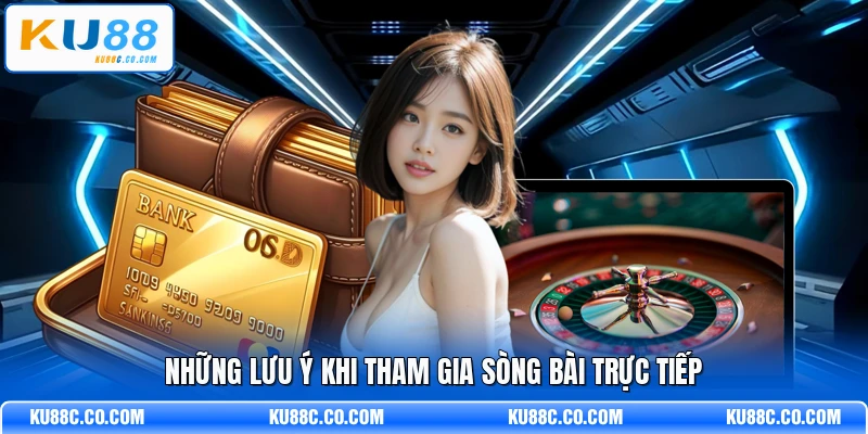 Những lưu ý khi tham gia sòng bài trực tiếp