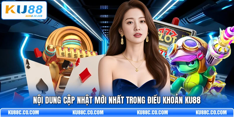 Nội dung cập nhật mới nhất trong điều khoản KU88