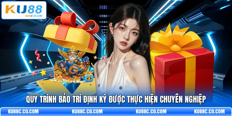 Quy trình bảo trì định kỳ được thực hiện chuyên nghiệp