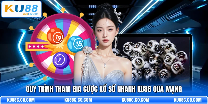 Quy trình tham gia cược xổ số nhanh KU88 qua mạng