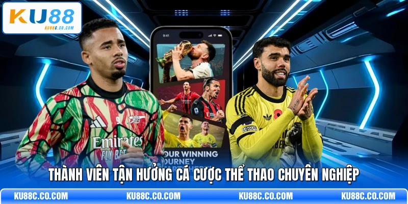 Thành viên tận hưởng cá cược thể thao chuyên nghiệp