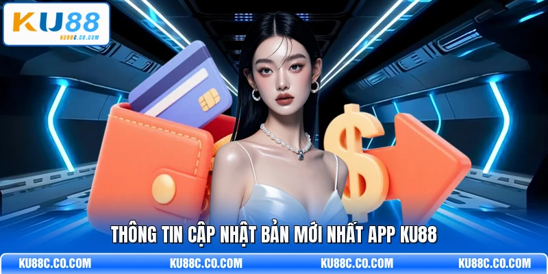 Thông tin cập nhật bản mới nhất app KU88
